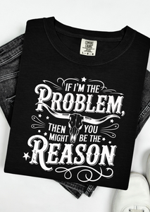 The Problem and the Reason T-Shirt